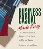 Michael, Angie: Business Casual Made Easy: The Complete Guide to Business Casual Dress for Men and Women Michael, Angie: Business Casual Made Easy: The Complete Guide to Business Casual Dress for Men and Women