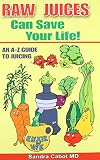 Cabot, Sandra: Raw Juices Can Save Your Life: An A-Z Guide
