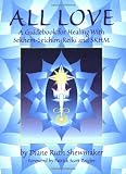 Shewmaker, Diane Ruth: All Love: A Guidebook for Healing With Sekhem-Seichim-Reiki & Skhm