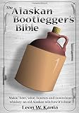 Kania, Leon W.: The Alaskan Bootlegger's Bible: Makin' Beer, Wine, Liquers & Moonshine Whiskey Kania, Leon W.: The Alaskan Bootlegger's Bible: Makin' Beer, Wine, Liquers & Moonshine Whiskey
