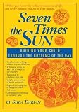 Darian, Shea: Seven Times the Sun: Guiding Your Child Through the Rhythms of the Day