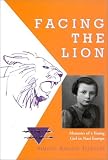 Liebster, Simone Arnold: Facing the Lion: Memoirs of a Young Girl in Nazi Europe