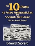 The 10 Things All Future Mathematicians and Scientists Must Know (But Are Rarely Taught) (0967991544) by Zaccaro, Edward Zaccaro, Edward: The 10 Things All Future Mathematicians and Scientists Must Know (But Are Rarely Taught)
