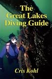 Kohl, Cris: The Great Lakes Diving Guide Kohl, Cris: The Great Lakes Diving Guide