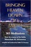Schneerson, Robbi Menachem M.: Bringing Heaven Down to Earth: 365 Meditations from the Wisdom of the Rebbe Schneerson, Robbi Menachem M.: Bringing Heaven Down to Earth: 365 Meditations from the Wisdom of the Rebbe