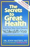Matsen, Jonn: The Secrets to Great Health: From Your Nine Liver Dwarves Matsen, Jonn: The Secrets to Great Health: From Your Nine Liver Dwarves