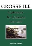 O'Gallagher, Marianna: Grosse Ile: Gateway to Canada, 1832-1937 O'Gallagher, Marianna: Grosse Ile: Gateway to Canada, 1832-1937