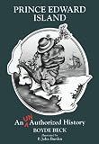 Beck, Boyde: Prince Edward Island: An (Un)Authorized History