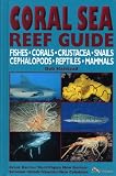 Halstead, Bob: Coral Sea Reef Guide: Fishes, Corals, Crustacea, Snails, Cephalopods, Reptiles, Mammals Halstead, Bob: Coral Sea Reef Guide: Fishes, Corals, Crustacea, Snails, Cephalopods, Reptiles, Mammals