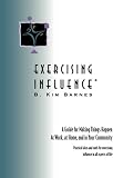 Exercising Influence: A Guide for Making Things Happen at Work, at Home & in Your Community (0970071000) by Barnes, B. Kim Barnes, B. Kim: Exercising Influence: A Guide for Making Things Happen at Work, at Home & in Your Community