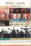 Jones, Milton: Christ--No More, No Less: How to Be a Christian in a Postmodern World