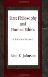 Johnson, Alan E.: First Philosophy & Human Ethics: A Rational Inquiry