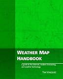 Vasquez, Tim: Weather Map Handbook: A Guide to the Internet, Modern Forecasting, and Weather Technolgy Vasquez, Tim: Weather Map Handbook: A Guide to the Internet, Modern Forecasting, and Weather Technolgy