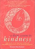 Forrest, Margot Silk: A Short Course in Kindness: A Little Book on the Importance of Love and the Relative Unimportance of Just About Everything Else Forrest, Margot Silk: A Short Course in Kindness: A Little Book on the Importance of Love and the Relative Unimportance of Just About Everything Else