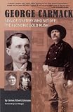 Johnson, James Albert: George Carmack: Man of Mystery Who Set Off the Klondike Gold Rush Johnson, James Albert: George Carmack: Man of Mystery Who Set Off the Klondike Gold Rush