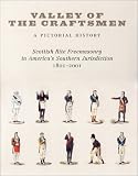 Scottish Rite (Masonic Order) Supreme Council of the Thirty-Third Degr: Valley of the Craftsmen: A Pictoral History Scottish Rite Freemasonry in America's Southern Jurisdiction, 1801-2001