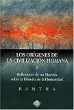 Ramtha: Los Origenes De La Civilizacion Humana: Reflexiones De Un Maestro Sobre La Historia De La Humanidad Ramtha: Los Origenes De La Civilizacion Humana: Reflexiones De Un Maestro Sobre La Historia De La Humanidad