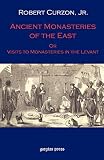 Curzon, Robert: Ancient Monasteries of the East: Or the Monasteries of the Levant Curzon, Robert: Ancient Monasteries of the East: Or the Monasteries of the Levant
