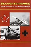 Bonn, Keith E.: Slaughterhouse: The Handbook of the Eastern Front