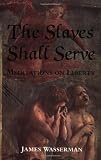 Wasserman, James: The Slaves Shall Serve: Meditations on Liberty