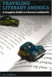 Welborn, B.J.: Traveling Literary America: A Complete Guide to Literary Landmarks Welborn, B.J.: Traveling Literary America: A Complete Guide to Literary Landmarks