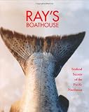 Gouldthorpe, Ken: Ray's Boathouse: Seafood Secrets of the Pacific Northwest