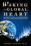 Judith, Anodea: Waking the Global Heart: Humanity's Rite of Passage from the Love of Power to the Power of Love Judith, Anodea: Waking the Global Heart: Humanity's Rite of Passage from the Love of Power to the Power of Love