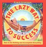 Gratzon, Fred: The Lazy Way to Success: How to Do Nothing and Accomplish Everything
