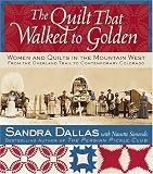 Kendal, Povy Atchison: The Quilt That Walked To Golden: Women and Quilts in the Mountain West From the Overland Trail to Contemporary Colorado Kendal, Povy Atchison: The Quilt That Walked To Golden: Women and Quilts in the Mountain West From the Overland Trail to Contemporary Colorado