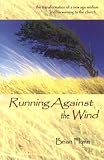 Flynn, Brian: Running Against The Wind: The Transformation Of A New Age Medium And His Warning To The Church