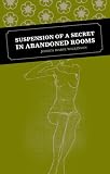 Wilkinson, Joshua Marie: Suspension of a Secret in Abandoned Rooms Wilkinson, Joshua Marie: Suspension of a Secret in Abandoned Rooms