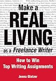 Glatzer, Jenna: Make a Real Living As a Freelance Writer: How to Win Top Writing Assignments