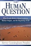 Peoples, Hervey Cunningham: The Human Question: What People Believe About Evolution, Human Origins, and the Beginning of Life Peoples, Hervey Cunningham: The Human Question: What People Believe About Evolution, Human Origins, and the Beginning of Life