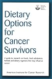 American Institute for Cancer Research: Dietary Options for Cancer Survivors: A Guide to Research on Foods, Food Substances, Herbals And Dietary Regimens That May Influence Cancer
