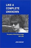 John Hinchey: Like a Complete Unknown: The Poetry of Bob Dylan's Songs, 1961-1969