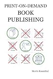 Rosenthal, Morris: Print-on-demand Book Publishing: A New Approach To Printing And Marketing Books For Publishers And Authors Rosenthal, Morris: Print-on-demand Book Publishing: A New Approach To Printing And Marketing Books For Publishers And Authors