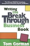 Gorman, Tom: Writing the Breakthrough Business Book: The Ultimate Guide for Consultants, Entrepreneurs, Executives, Experts, and Writers Gorman, Tom: Writing the Breakthrough Business Book: The Ultimate Guide for Consultants, Entrepreneurs, Executives, Experts, and Writers