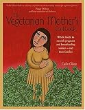 Olson, Cathe: The Vegetarian Mother's Cookbook: Whole Foods To Nourish Pregnant And Breastfeeding Women - And Their Families
