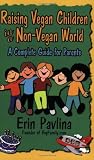 Pavlina, Erin: Raising Vegan Children in a Non-Vegan World: A Complete Guide for Parents