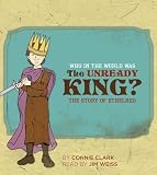 Clark, Connie: Who In The World Was The Unready King?: The Story Of Ethelred