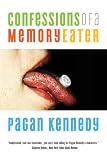 Kennedy, Pagan: Confessions of a Memory Eater Kennedy, Pagan: Confessions of a Memory Eater