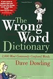 Dowling, Dave, 1951: The Wrong Word Dictionary: 2,000 Most Commonly Confused Words