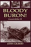 Gilbert, John: Bloody Buron: Canada's D-Day +1 Gilbert, John: Bloody Buron: Canada's D-Day +1