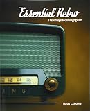 Grahame, James B.: Essential Retro: The Vintage Technology Guide Grahame, James B.: Essential Retro: The Vintage Technology Guide