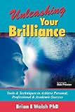 Unleashing Your Brilliance: Tools & Techniques to Achieve Personal, Professional & Academic Success (0973841516) by Walsh, Brian E. Walsh, Brian E.: Unleashing Your Brilliance: Tools & Techniques to Achieve Personal, Professional & Academic Success
