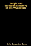 Clarke, Peter Dooyentate: Origin And Traditional History of the Wyandotts Clarke, Peter Dooyentate: Origin And Traditional History of the Wyandotts