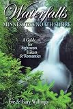 Wallinga, Eve: Waterfalls of Minnesota's North Shore: A Guide for Sightseers, Hikers & Romantics