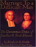 Dodds, Elisabeth D.: Marriage To A Difficult Man: The Uncommon Union Of Jonathan & Sarah Edwards