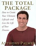 Palmer, Anthony: The Total Package: How to Create Your Ultimate Lifestyle and Live the Life of Your Dreams