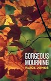 Jones, Alice: Gorgeous Mourning Jones, Alice: Gorgeous Mourning
